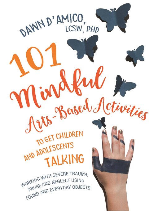 Title details for 101 Mindful Arts-Based Activities to Get Children and Adolescents Talking by Dawn D'Amico - Available